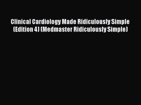 Read Clinical Cardiology Made Ridiculously Simple (Edition 4) (Medmaster Ridiculously Simple)