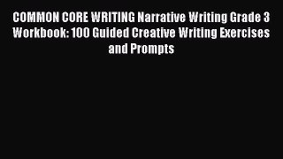Read COMMON CORE WRITING Narrative Writing Grade 3 Workbook: 100 Guided Creative Writing Exercises