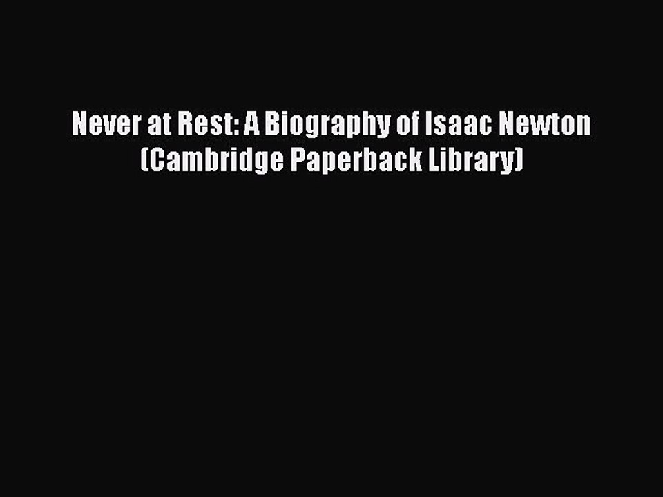 Download Never at Rest: A Biography of Isaac Newton (Cambridge Paperback Library)  Read Online