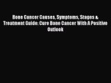 Read Bone Cancer Causes Symptoms Stages & Treatment Guide: Cure Bone Cancer With A Positive