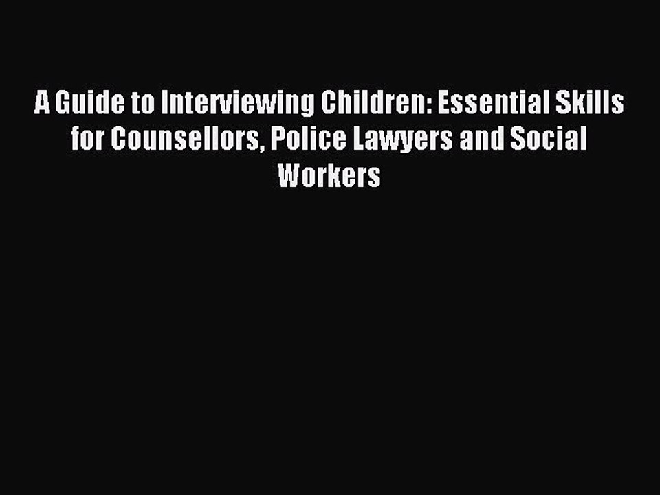 Read A Guide to Interviewing Children: Essential Skills for Counsellors Police Lawyers and