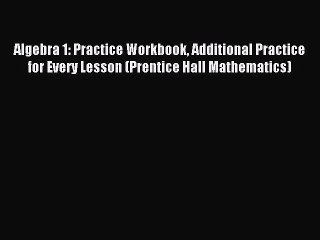 Download Algebra 1: Practice Workbook Additional Practice for Every Lesson (Prentice Hall Mathematics)