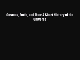 Download Cosmos Earth and Man: A Short History of the Universe Free Books