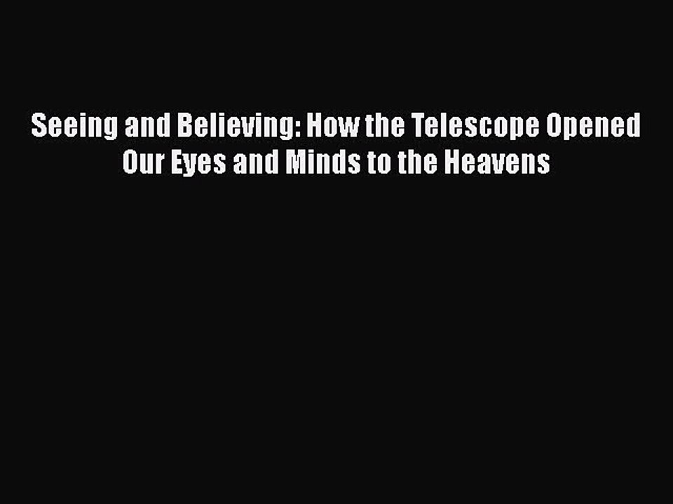 Download Seeing and Believing: How the Telescope Opened Our Eyes and Minds to the Heavens