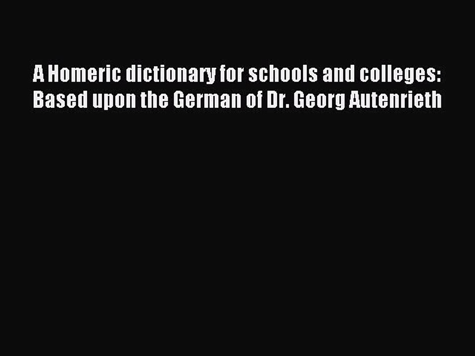 Read A Homeric dictionary for schools and colleges: Based upon the German of Dr. Georg Autenrieth