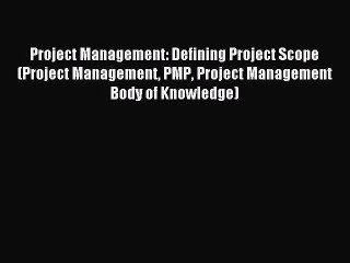 Read Project Management: Defining Project Scope (Project Management PMP Project Management