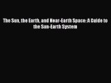 PDF The Sun the Earth and Near-Earth Space: A Guide to the Sun-Earth System  EBook