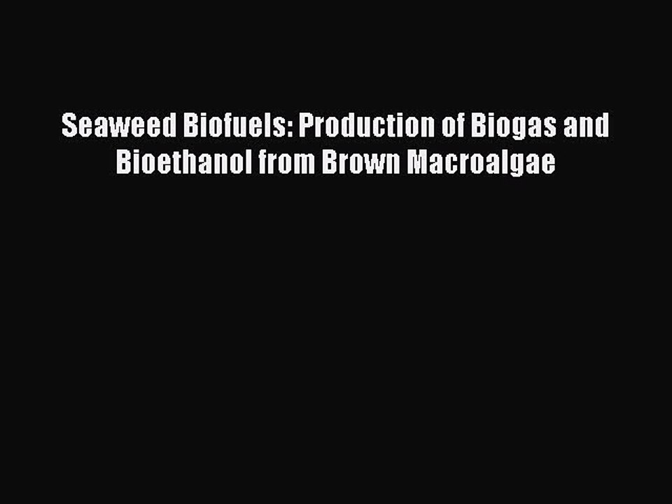 Download Seaweed Biofuels: Production of Biogas and Bioethanol from Brown Macroalgae  Read