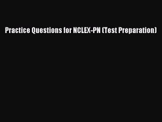 Download Practice Questions for NCLEX-PN (Test Preparation) PDF Online
