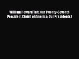 PDF William Howard Taft: Our Twenty-Seventh President (Spirit of America: Our Presidents)