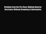 [PDF] Drinking from the Fire Hose: Making Smarter Decisions Without Drowning in Information