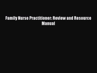 Read Family Nurse Practitioner: Review and Resource Manual PDF Online
