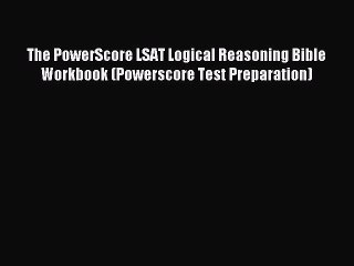 Read The PowerScore LSAT Logical Reasoning Bible Workbook (Powerscore Test Preparation) Ebook