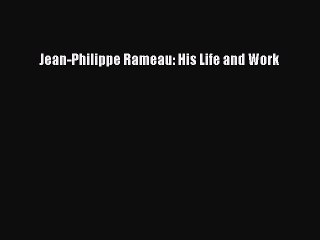 Read Jean-Philippe Rameau: His Life and Work Ebook Free