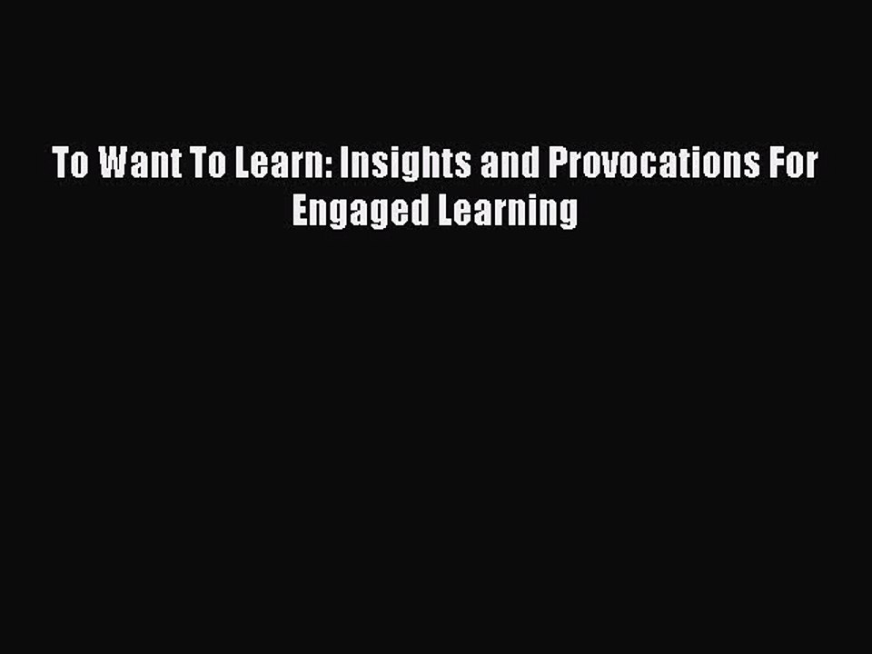 Read To Want To Learn: Insights and Provocations For Engaged Learning Ebook Free