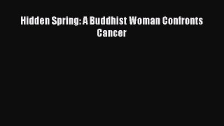 Read Hidden Spring: A Buddhist Woman Confronts Cancer Ebook Free