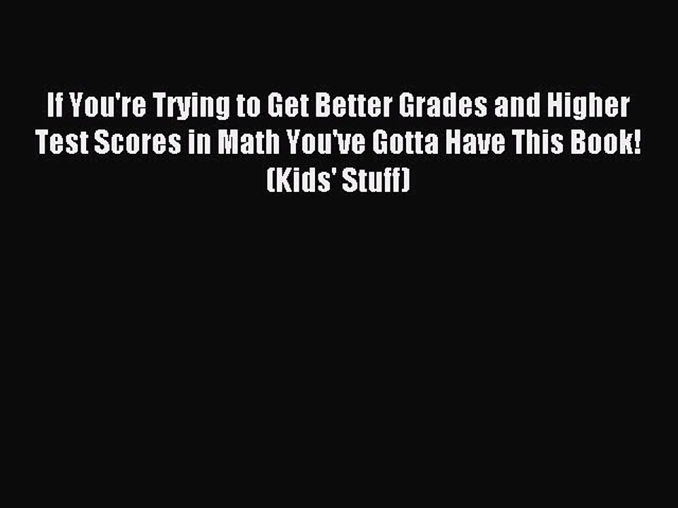 Read If You're Trying to Get Better Grades and Higher Test Scores in Math You've Gotta Have