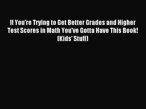 Read If You're Trying to Get Better Grades and Higher Test Scores in Math You've Gotta Have