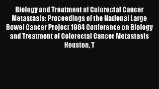 Download Biology and Treatment of Colorectal Cancer Metastasis: Proceedings of the National