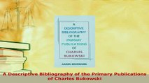 Download  A Descriptive Bibliography of the Primary Publications of Charles Bukowski Download Online