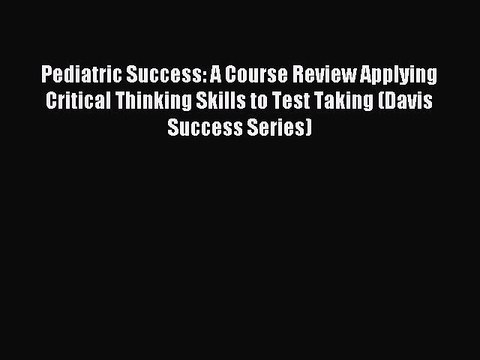 Read Pediatric Success: A Course Review Applying Critical Thinking Skills to Test Taking (Davis