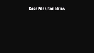 Download Case Files Geriatrics PDF Online