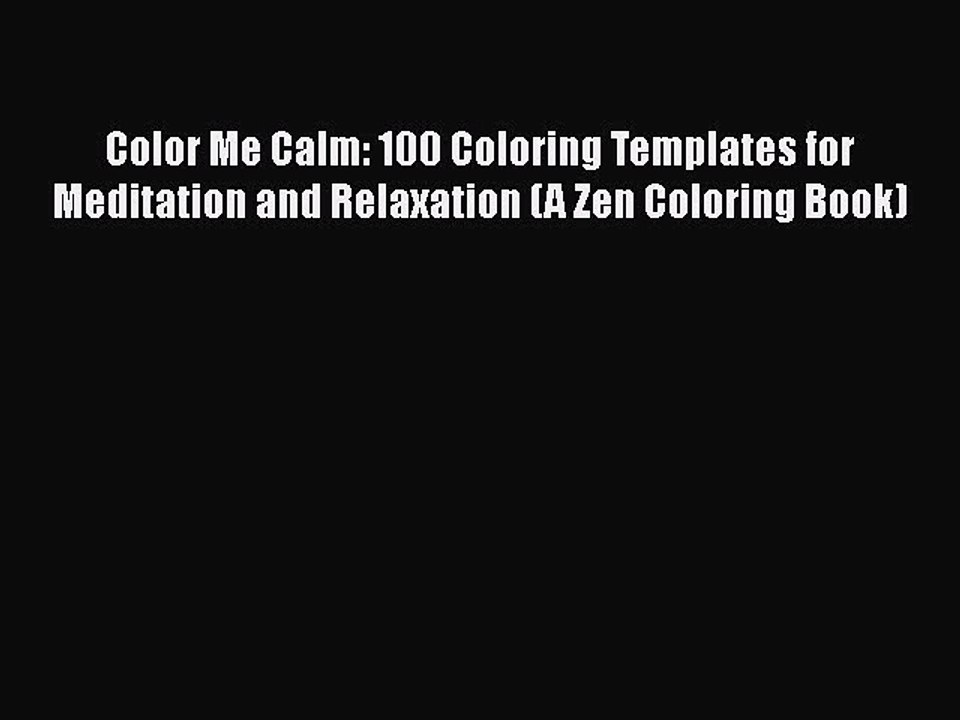 PDF Color Me Calm: 100 Coloring Templates for Meditation and Relaxation (A Zen Coloring Book)