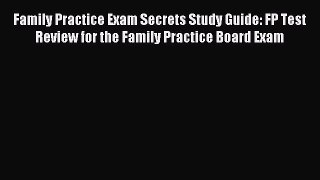 Read Family Practice Exam Secrets Study Guide: FP Test Review for the Family Practice Board