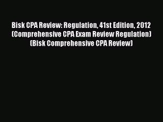 Read Bisk CPA Review: Regulation 41st Edition 2012 (Comprehensive CPA Exam Review Regulation)