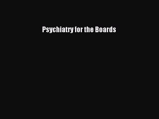 Read Psychiatry for the Boards Ebook Free