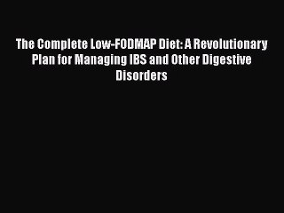 Download The Complete Low-FODMAP Diet: A Revolutionary Plan for Managing IBS and Other Digestive