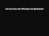 Read You Can Pass the CPA Exam: Get Motivated! Ebook Free