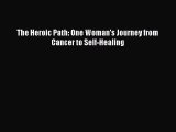 Read The Heroic Path: One Woman's Journey from Cancer to Self-Healing Ebook Free