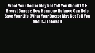 Read What Your Doctor May Not Tell You About(TM): Breast Cancer: How Hormone Balance Can Help