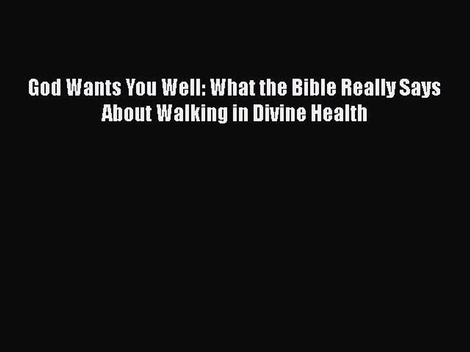 PDF God Wants You Well: What the Bible Really Says About Walking in Divine Health Free Books