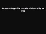 [PDF] Aromas of Aleppo: The Legendary Cuisine of Syrian Jews [Download] Full Ebook