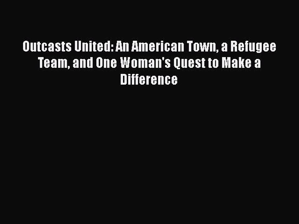 Download Outcasts United: An American Town a Refugee Team and One Woman's Quest to Make a Difference