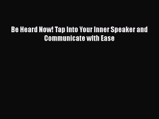 [PDF] Be Heard Now! Tap Into Your Inner Speaker and Communicate with Ease [Read] Full Ebook