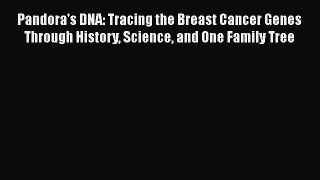 Read Pandora's DNA: Tracing the Breast Cancer Genes Through History Science and One Family