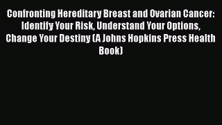 Read Confronting Hereditary Breast and Ovarian Cancer: Identify Your Risk Understand Your Options
