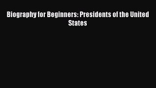 Download Biography for Beginners: Presidents of the United States Free Books