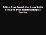 Download Do I Have Breast Cancer?: What Women Need to Know About Breast Cancer Screening and