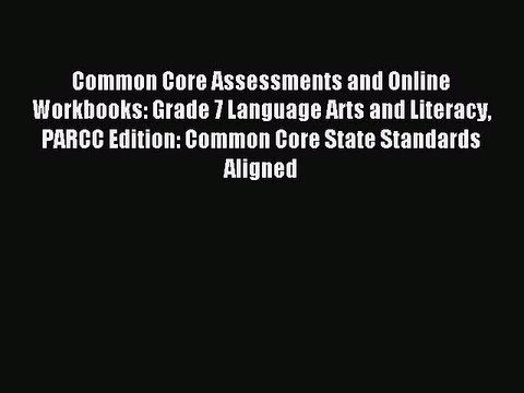 Read Common Core Assessments and Online Workbooks: Grade 7 Language Arts and Literacy PARCC