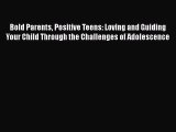 PDF Bold Parents Positive Teens: Loving and Guiding Your Child Through the Challenges of Adolescence