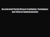 Download Accelerated Partial Breast Irradiation: Techniques and Clinical Implementation PDF