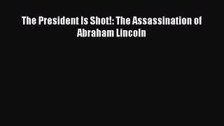 PDF The President Is Shot!: The Assassination of Abraham Lincoln  EBook