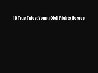 Download 10 True Tales: Young Civil Rights Heroes  EBook