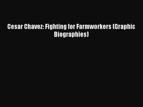 Download Cesar Chavez: Fighting for Farmworkers (Graphic Biographies) EBook