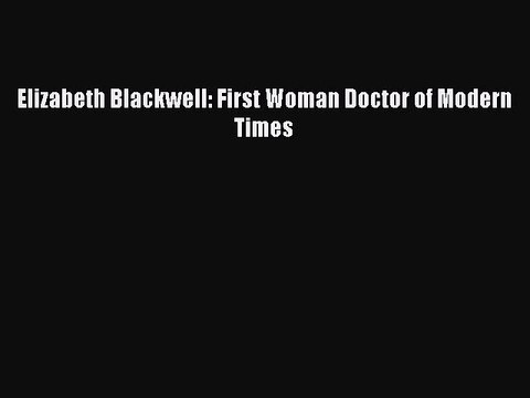 Download Elizabeth Blackwell: First Woman Doctor of Modern Times Free Books