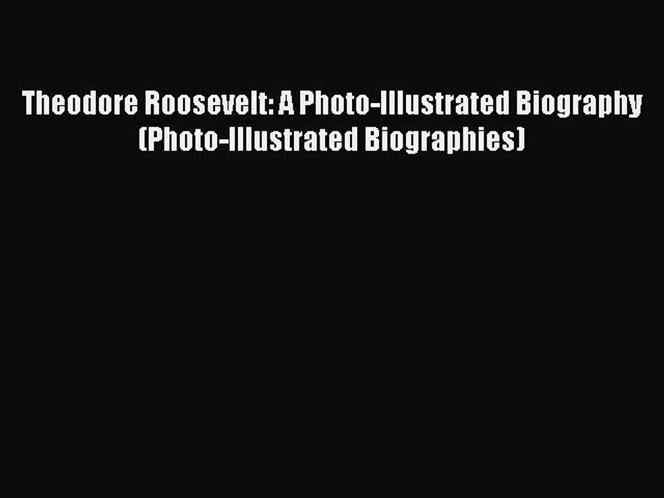 Download Theodore Roosevelt: A Photo-Illustrated Biography (Photo-Illustrated Biographies)